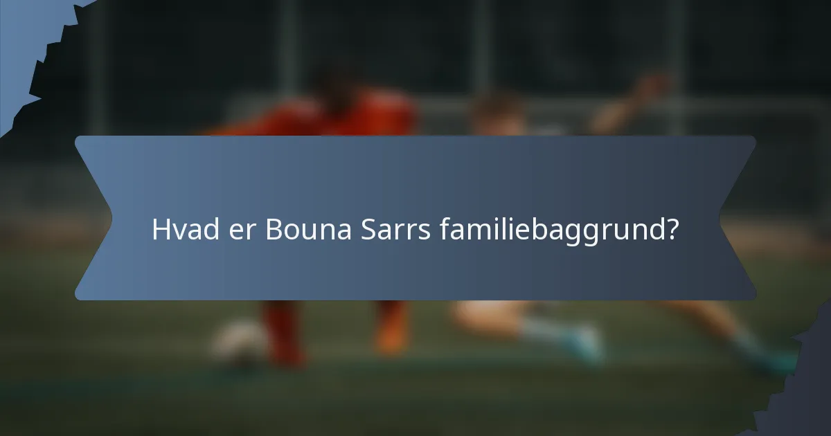 Hvad er Bouna Sarrs familiebaggrund?