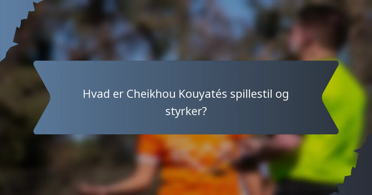 Hvad er Cheikhou Kouyatés spillestil og styrker?