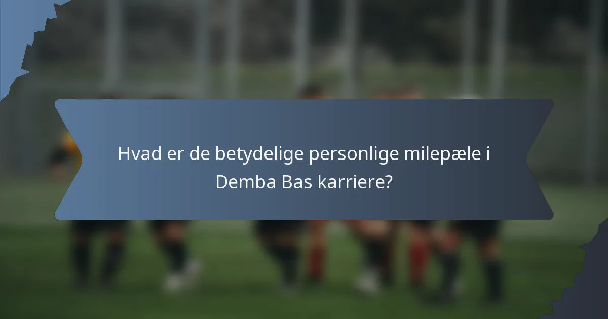 Hvad er de betydelige personlige milepæle i Demba Bas karriere?