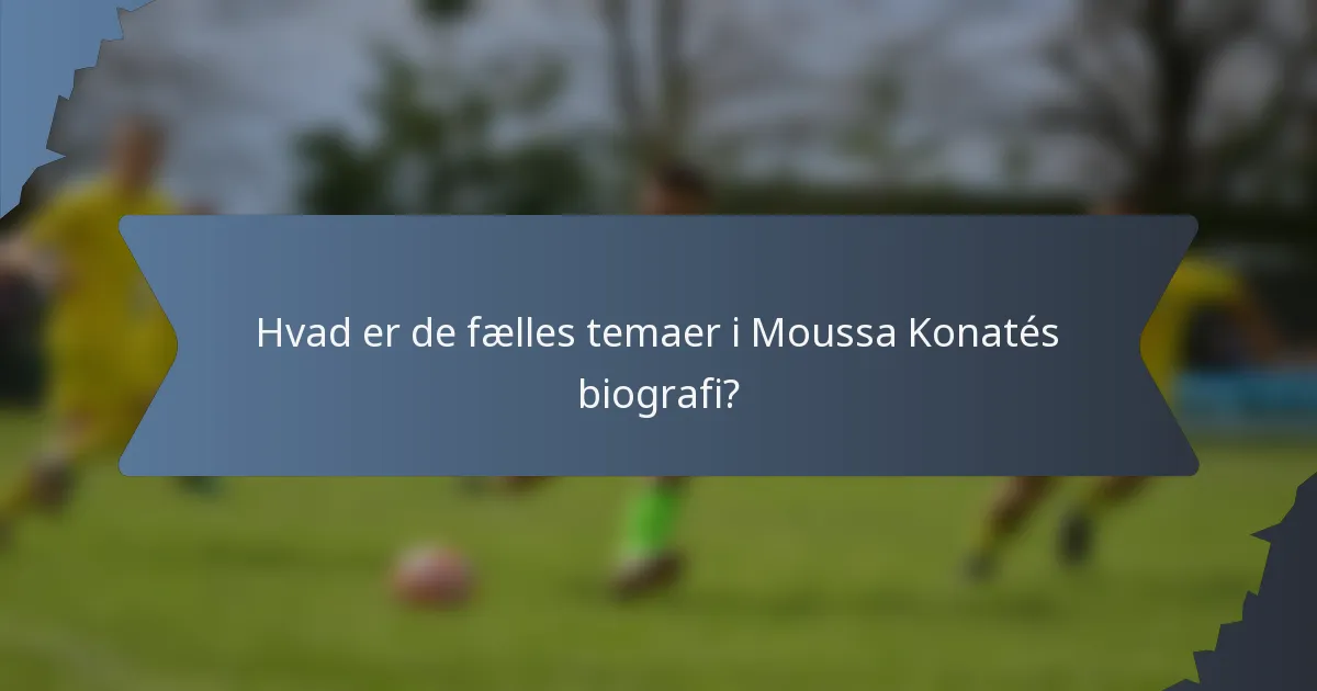 Hvad er de fælles temaer i Moussa Konatés biografi?