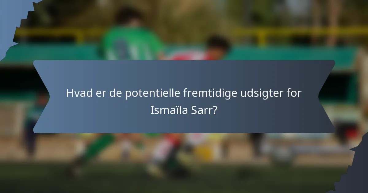 Hvad er de potentielle fremtidige udsigter for Ismaïla Sarr?