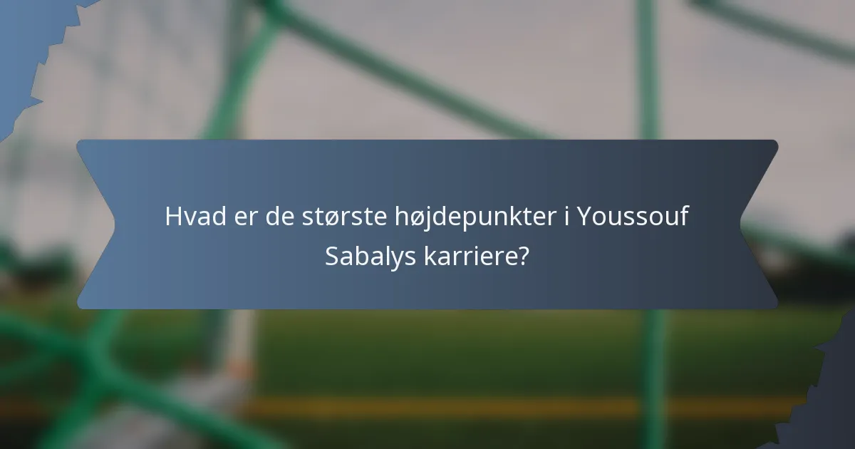 Hvad er de største højdepunkter i Youssouf Sabalys karriere?