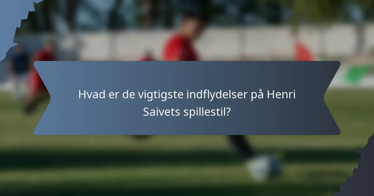 Hvad er de vigtigste indflydelser på Henri Saivets spillestil?