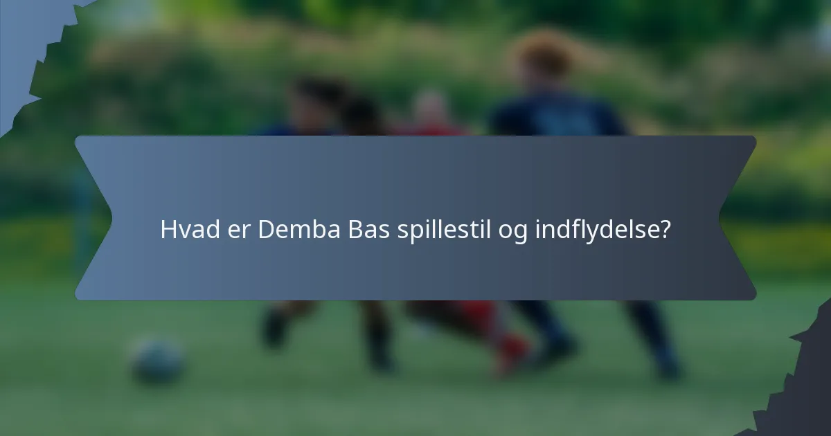 Hvad er Demba Bas spillestil og indflydelse?