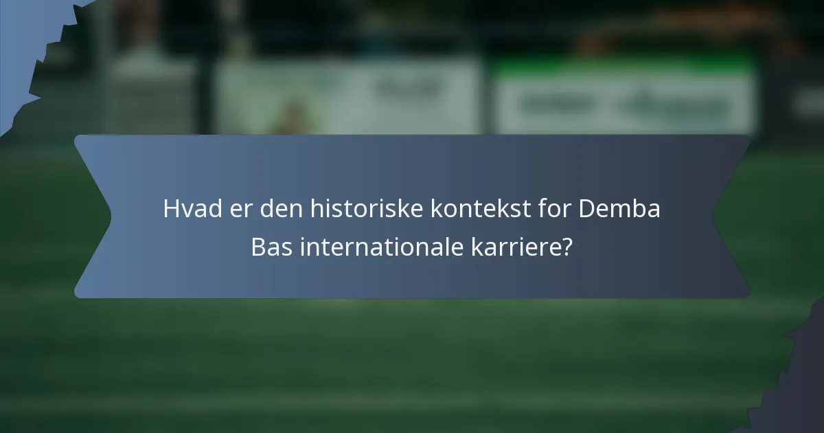 Hvad er den historiske kontekst for Demba Bas internationale karriere?