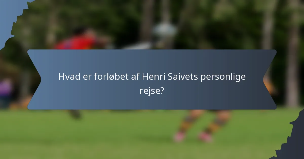 Hvad er forløbet af Henri Saivets personlige rejse?