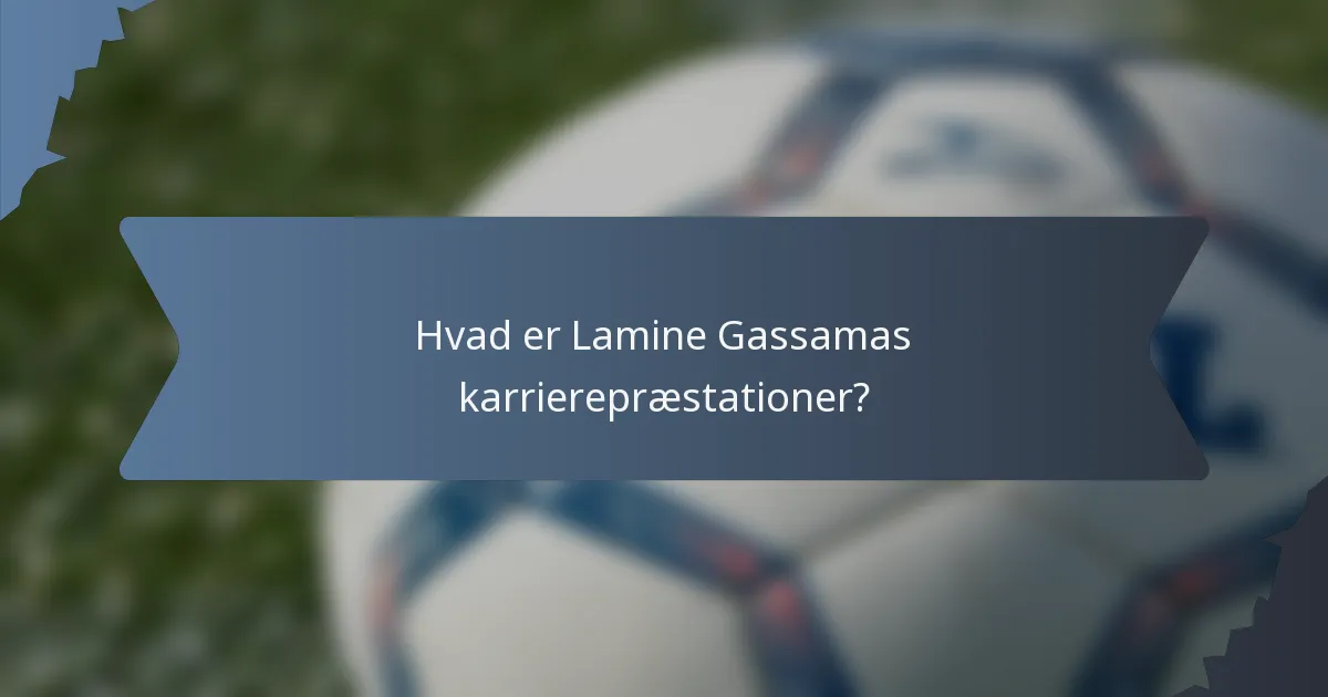 Hvad er Lamine Gassamas karrierepræstationer?