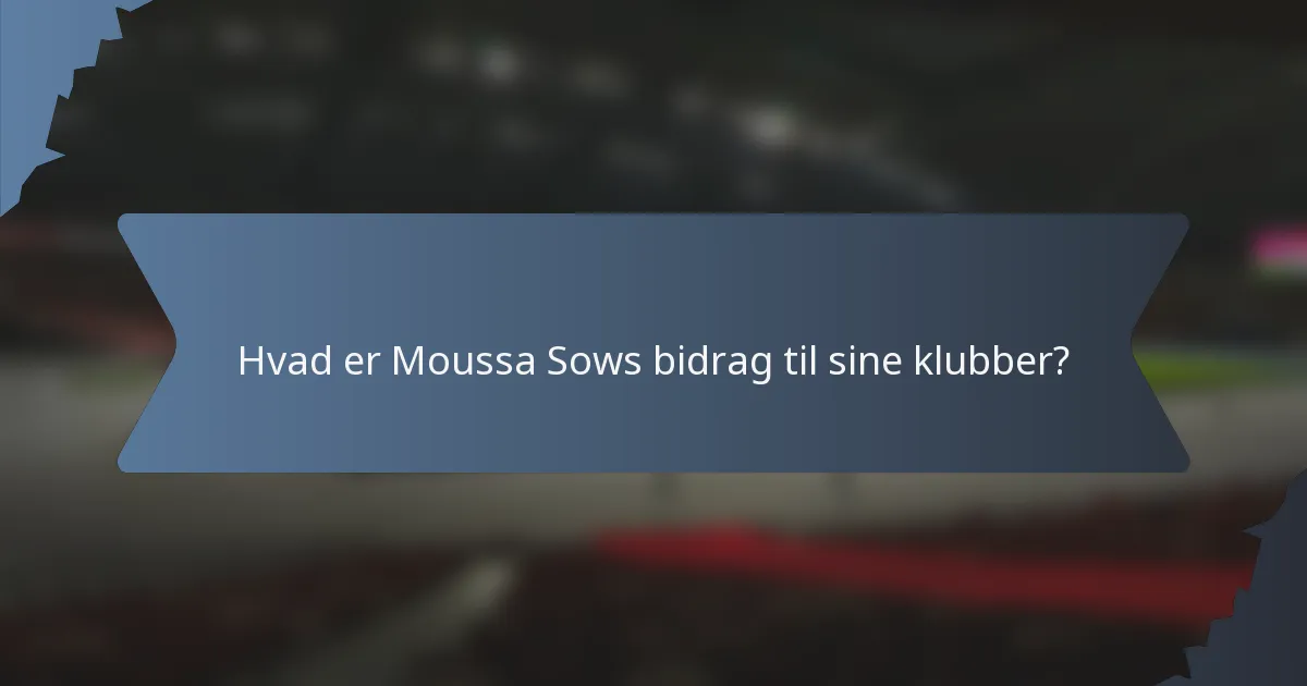 Hvad er Moussa Sows bidrag til sine klubber?