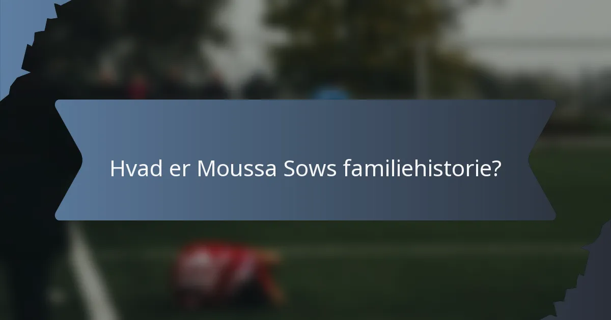 Hvad er Moussa Sows familiehistorie?