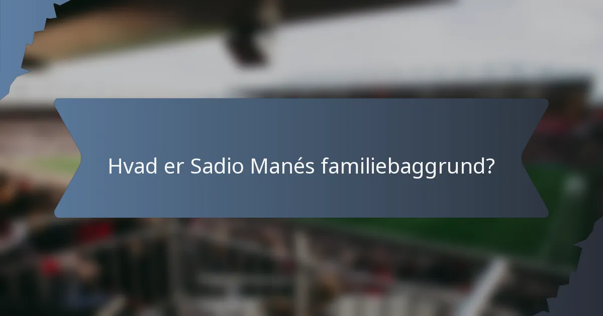 Hvad er Sadio Manés familiebaggrund?