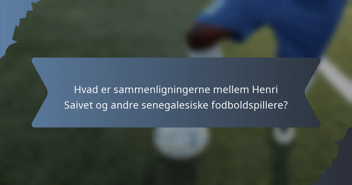 Hvad er sammenligningerne mellem Henri Saivet og andre senegalesiske fodboldspillere?