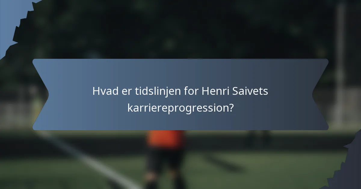 Hvad er tidslinjen for Henri Saivets karriereprogression?