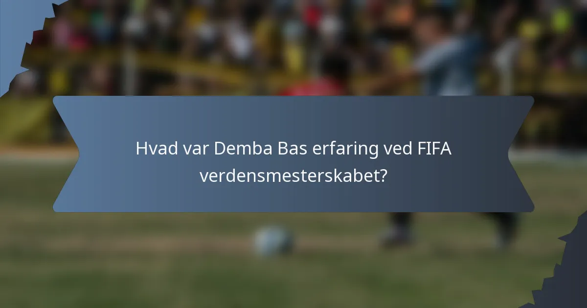 Hvad var Demba Bas erfaring ved FIFA verdensmesterskabet?