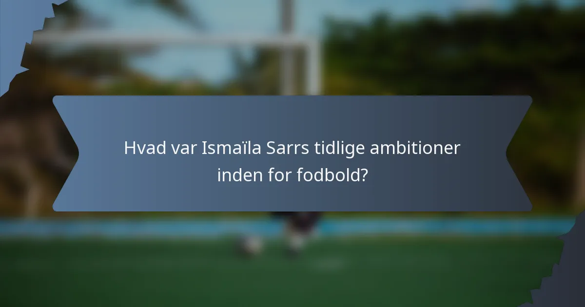Hvad var Ismaïla Sarrs tidlige ambitioner inden for fodbold?