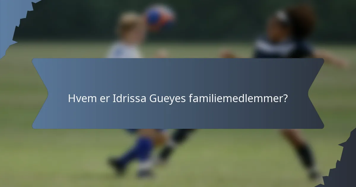 Hvem er Idrissa Gueyes familiemedlemmer?
