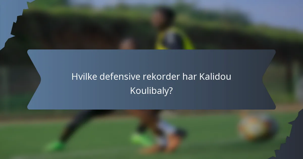 Hvilke defensive rekorder har Kalidou Koulibaly?