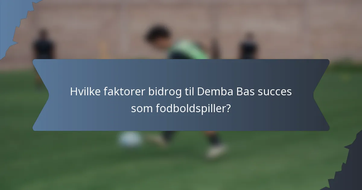 Hvilke faktorer bidrog til Demba Bas succes som fodboldspiller?