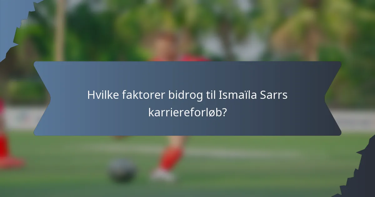 Hvilke faktorer bidrog til Ismaïla Sarrs karriereforløb?