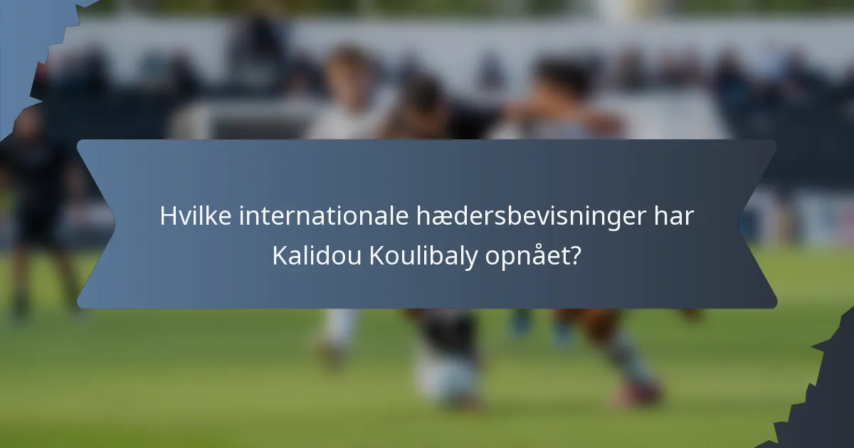 Hvilke internationale hædersbevisninger har Kalidou Koulibaly opnået?