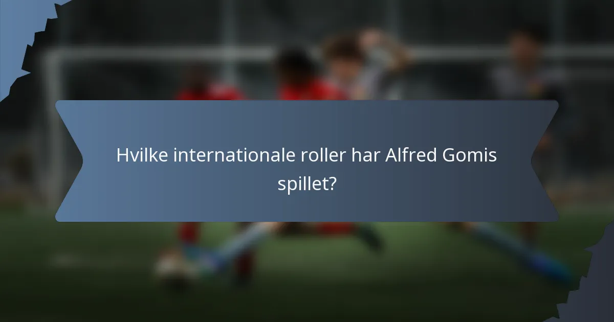Hvilke internationale roller har Alfred Gomis spillet?