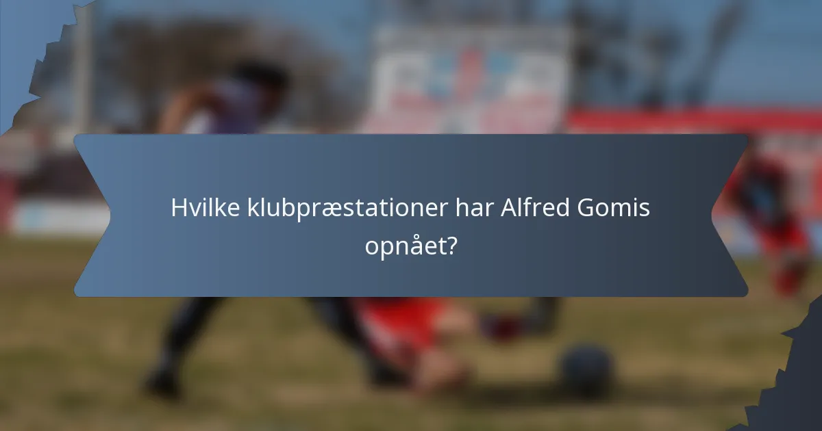 Hvilke klubpræstationer har Alfred Gomis opnået?