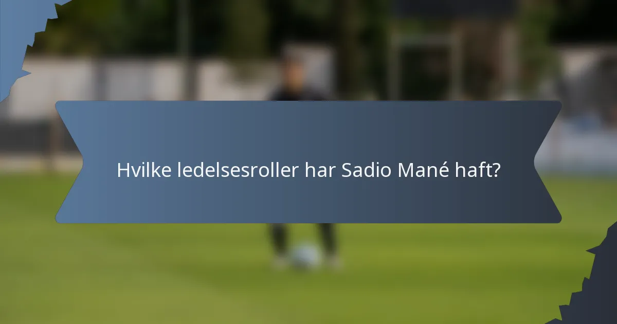 Hvilke ledelsesroller har Sadio Mané haft?