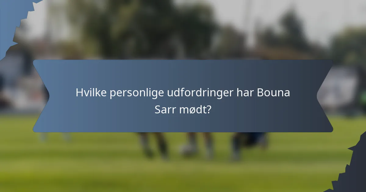 Hvilke personlige udfordringer har Bouna Sarr mødt?