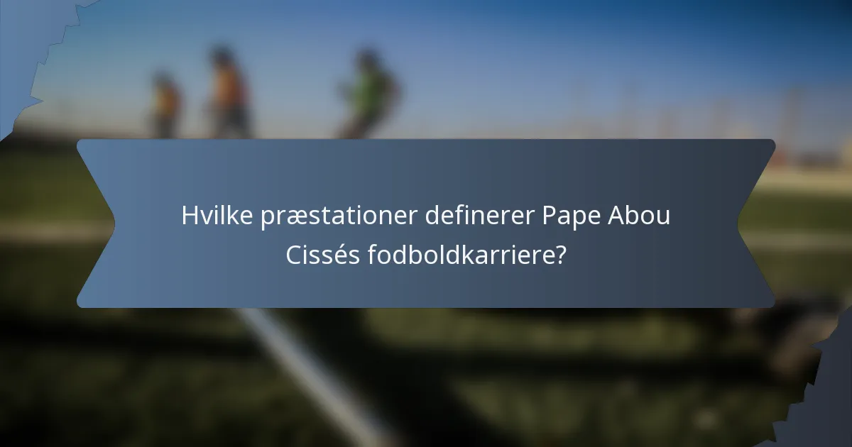 Hvilke præstationer definerer Pape Abou Cissés fodboldkarriere?