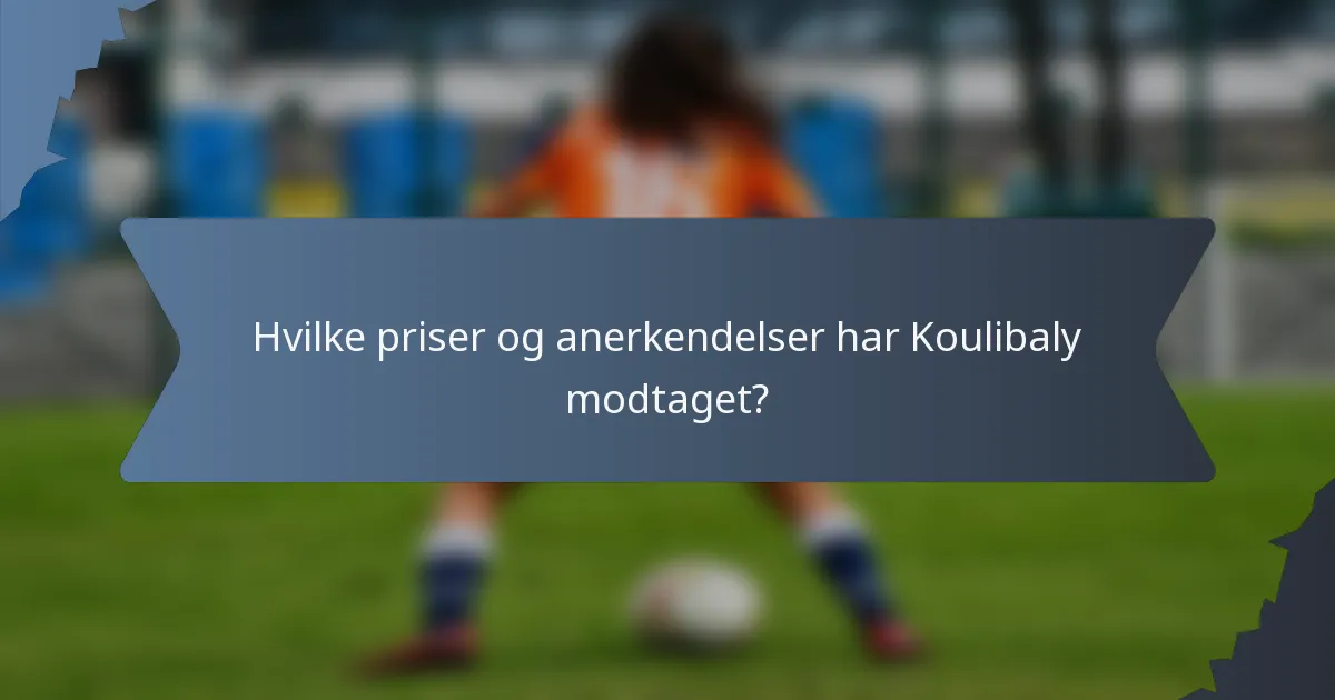 Hvilke priser og anerkendelser har Koulibaly modtaget?
