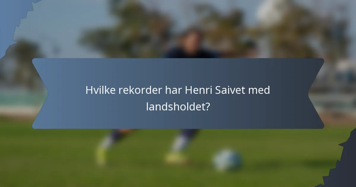 Hvilke rekorder har Henri Saivet med landsholdet?