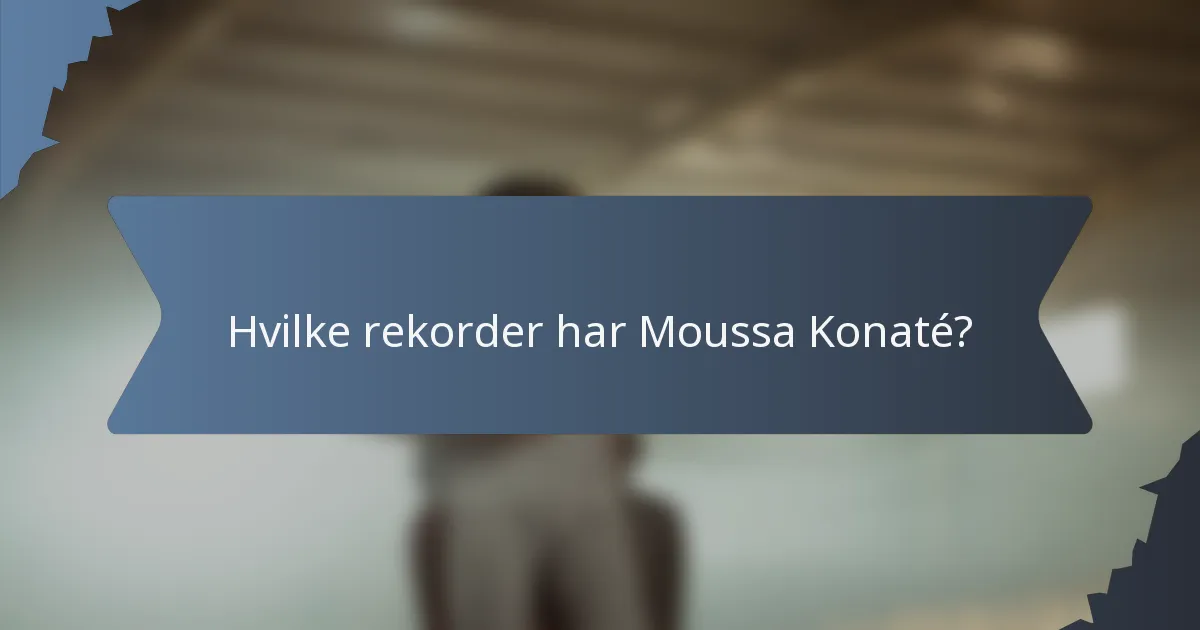 Hvilke rekorder har Moussa Konaté?