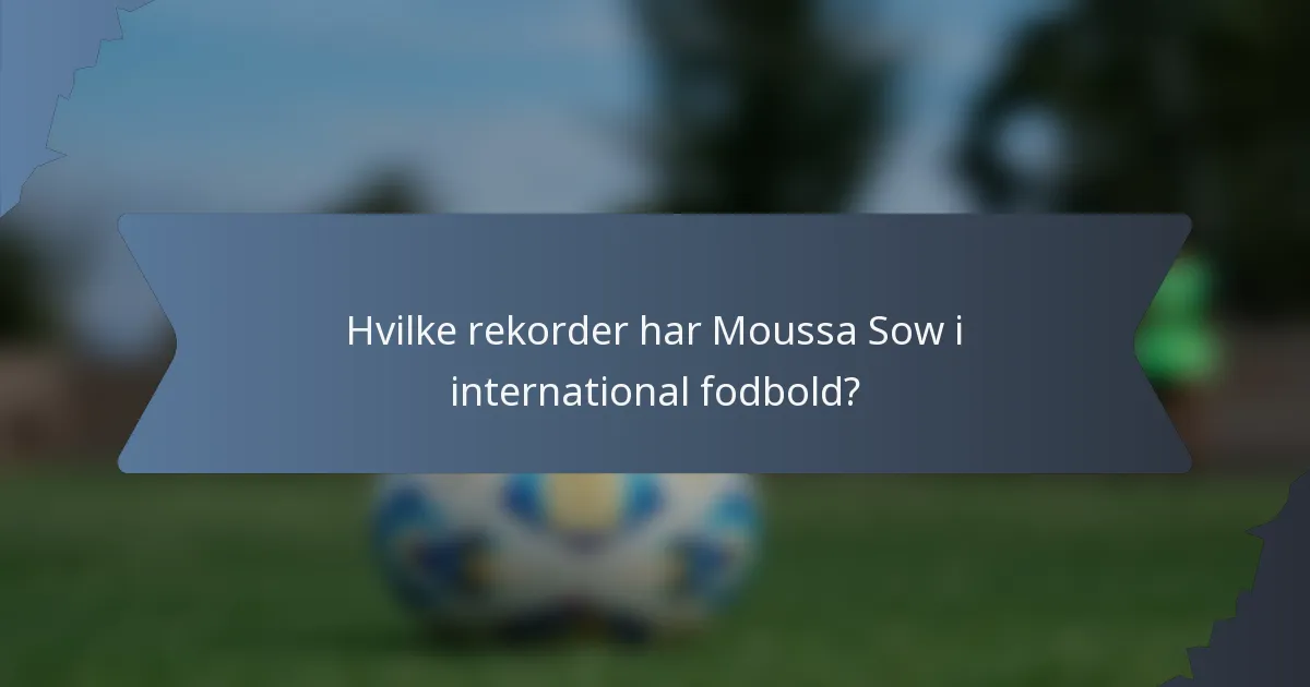 Hvilke rekorder har Moussa Sow i international fodbold?