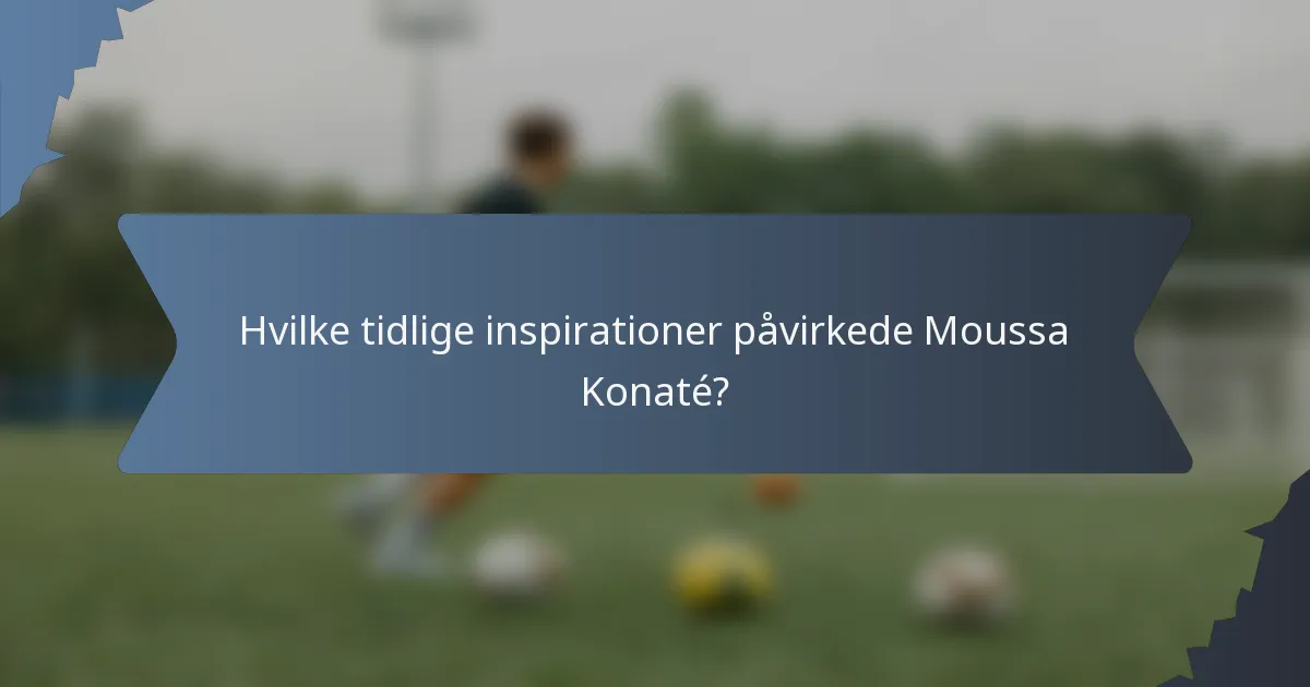 Hvilke tidlige inspirationer påvirkede Moussa Konaté?