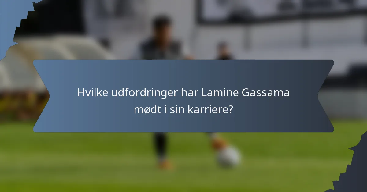 Hvilke udfordringer har Lamine Gassama mødt i sin karriere?