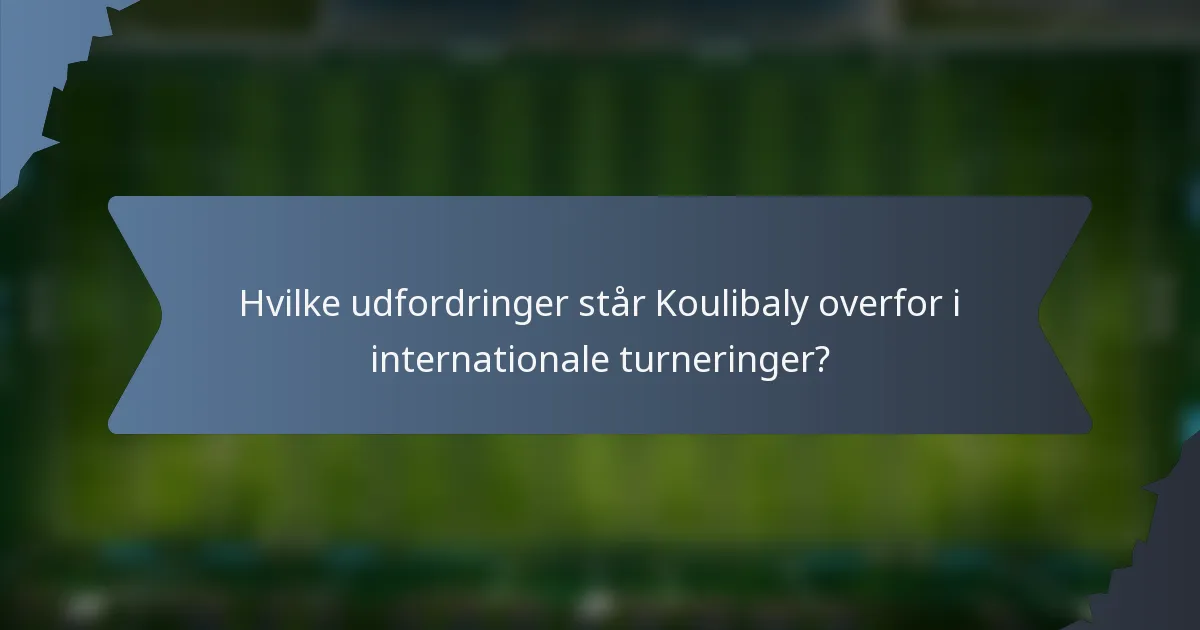 Hvilke udfordringer står Koulibaly overfor i internationale turneringer?