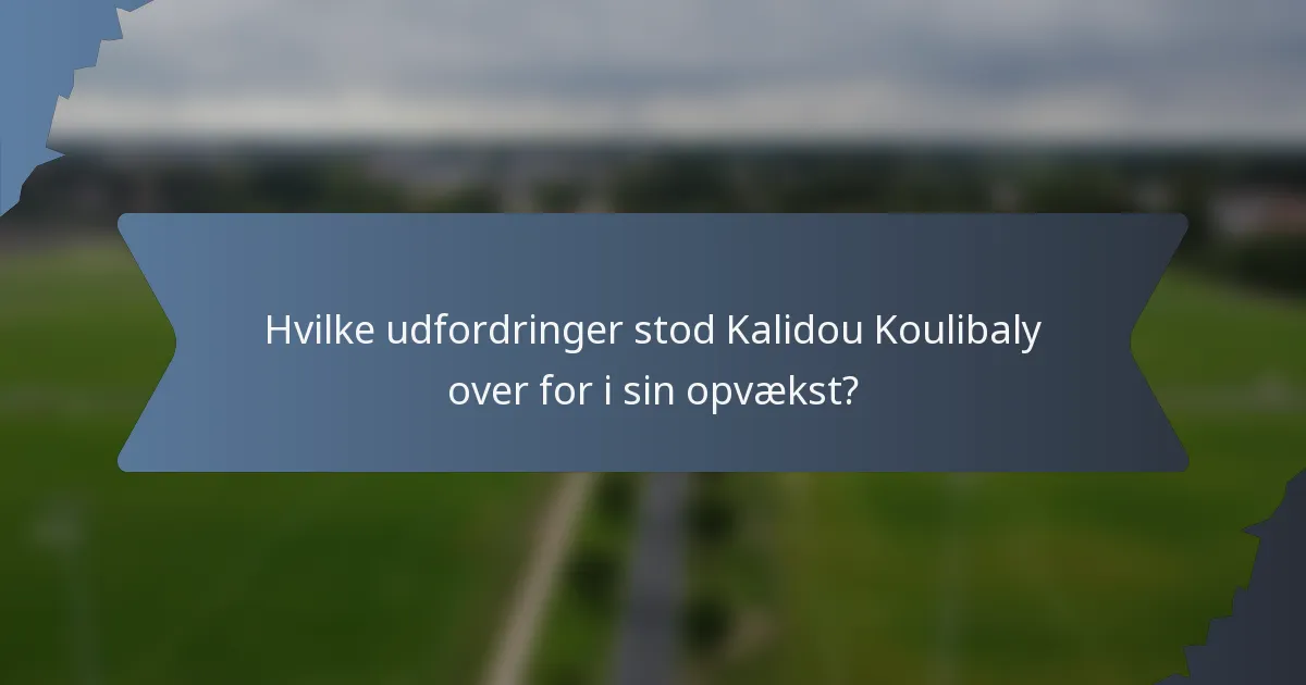 Hvilke udfordringer stod Kalidou Koulibaly over for i sin opvækst?