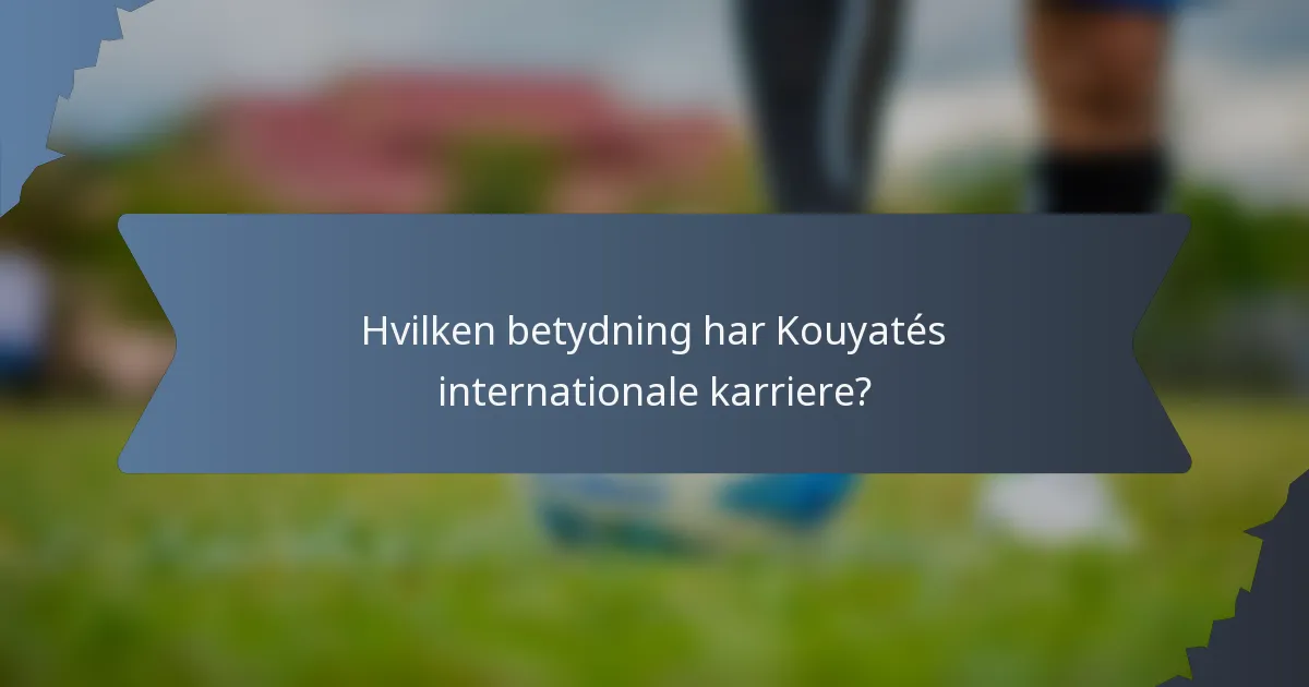 Hvilken betydning har Kouyatés internationale karriere?