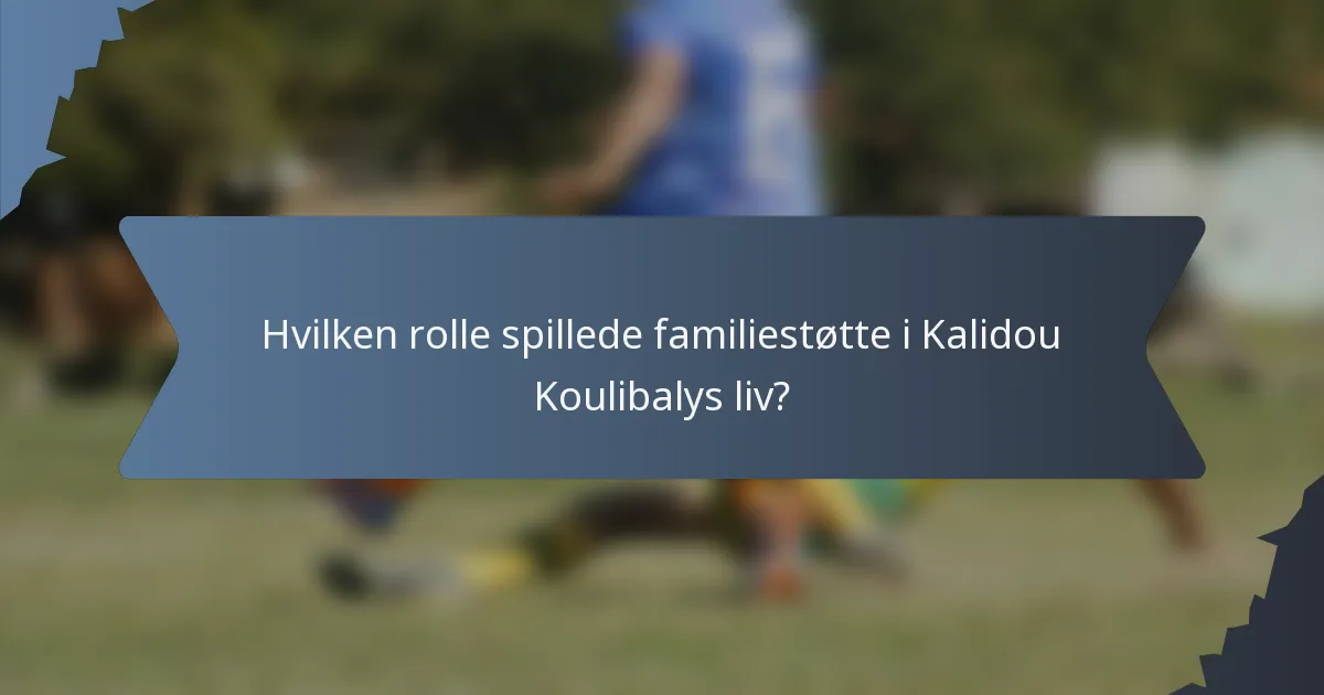 Hvilken rolle spillede familiestøtte i Kalidou Koulibalys liv?