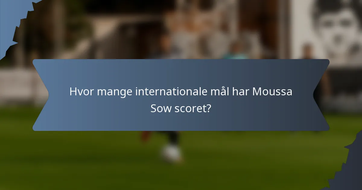 Hvor mange internationale mål har Moussa Sow scoret?