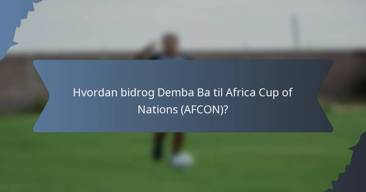 Hvordan bidrog Demba Ba til Africa Cup of Nations (AFCON)?