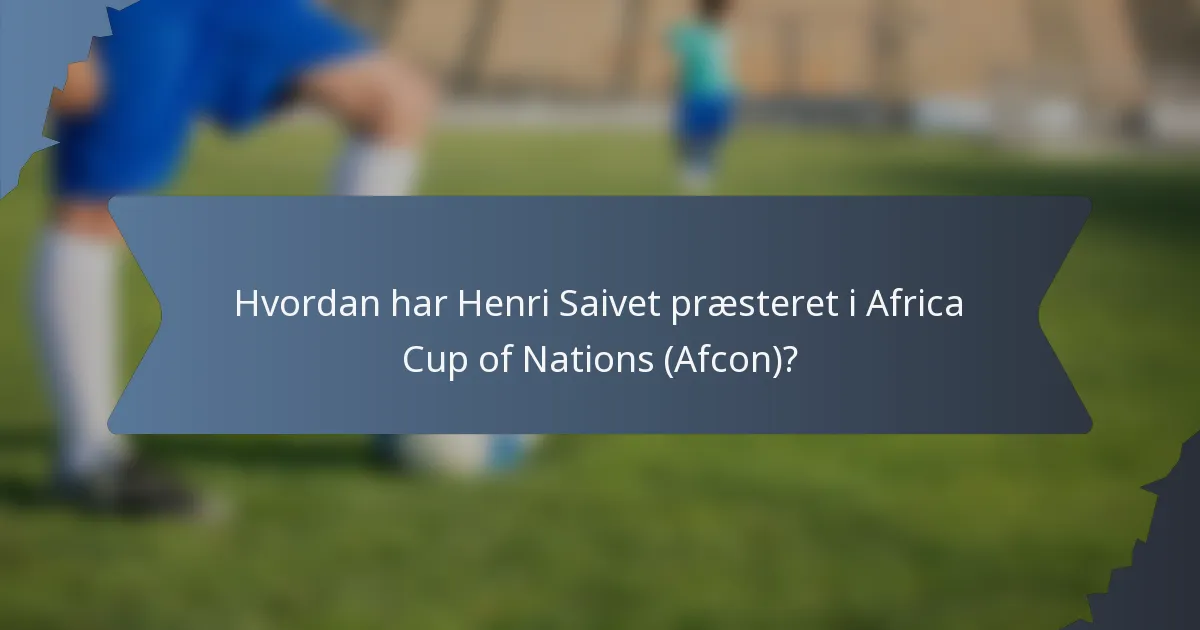 Hvordan har Henri Saivet præsteret i Africa Cup of Nations (Afcon)?