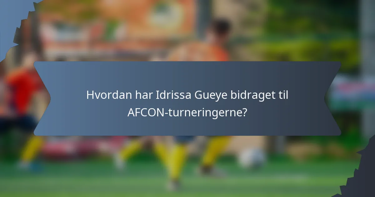 Hvordan har Idrissa Gueye bidraget til AFCON-turneringerne?