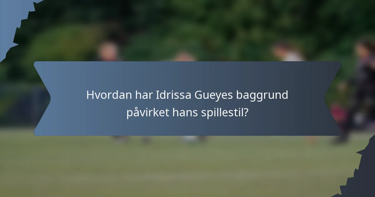 Hvordan har Idrissa Gueyes baggrund påvirket hans spillestil?