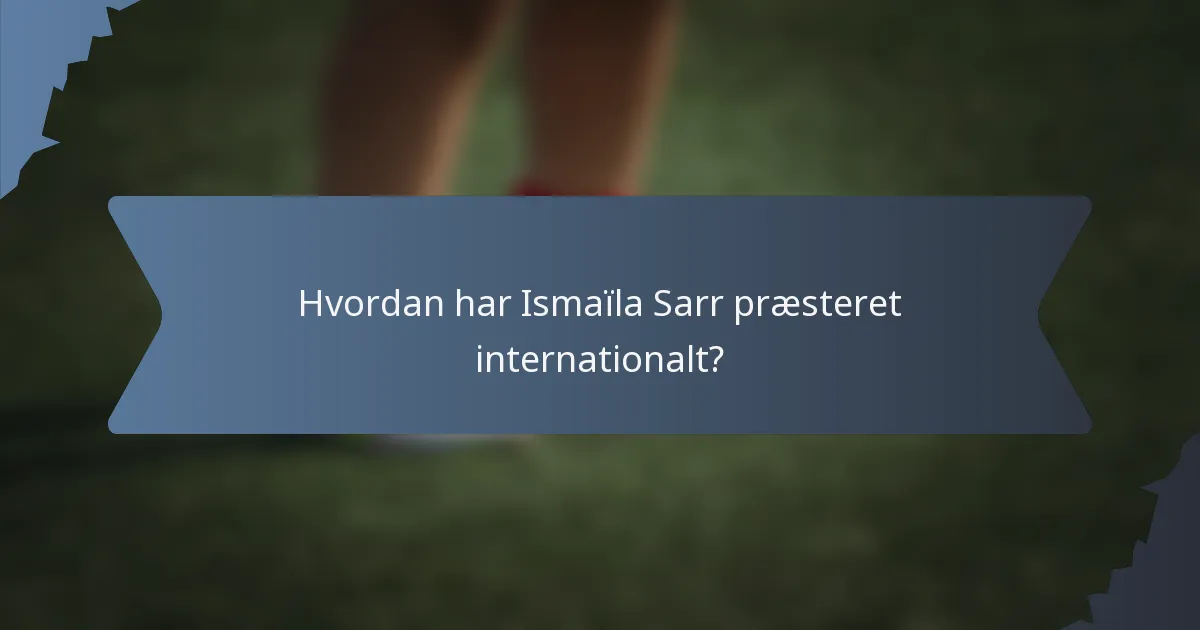 Hvordan har Ismaïla Sarr præsteret internationalt?