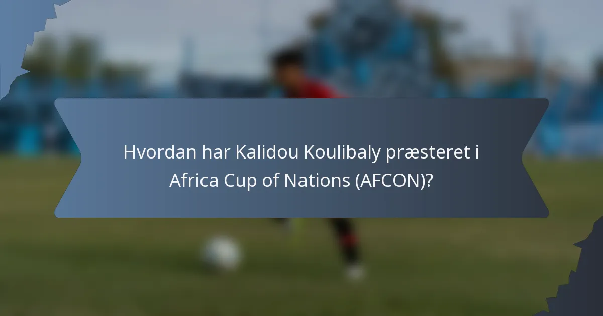 Hvordan har Kalidou Koulibaly præsteret i Africa Cup of Nations (AFCON)?