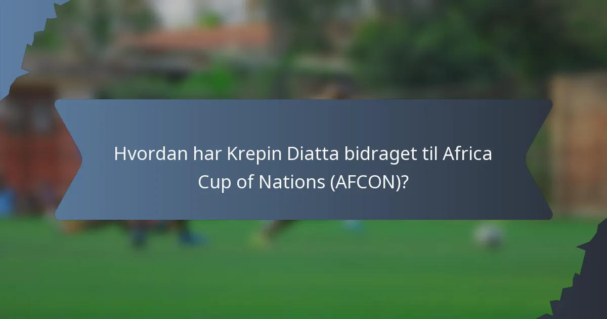 Hvordan har Krepin Diatta bidraget til Africa Cup of Nations (AFCON)?