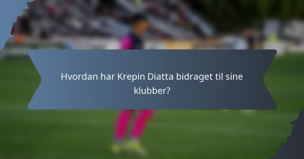 Hvordan har Krepin Diatta bidraget til sine klubber?