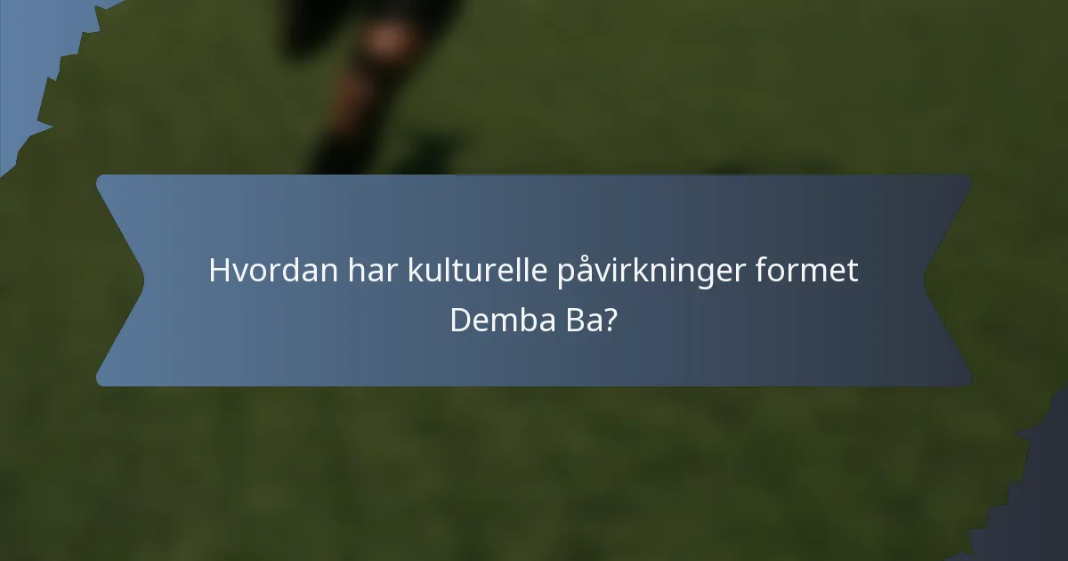 Hvordan har kulturelle påvirkninger formet Demba Ba?