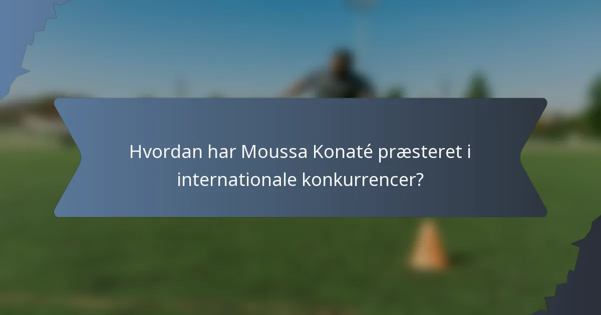 Hvordan har Moussa Konaté præsteret i internationale konkurrencer?