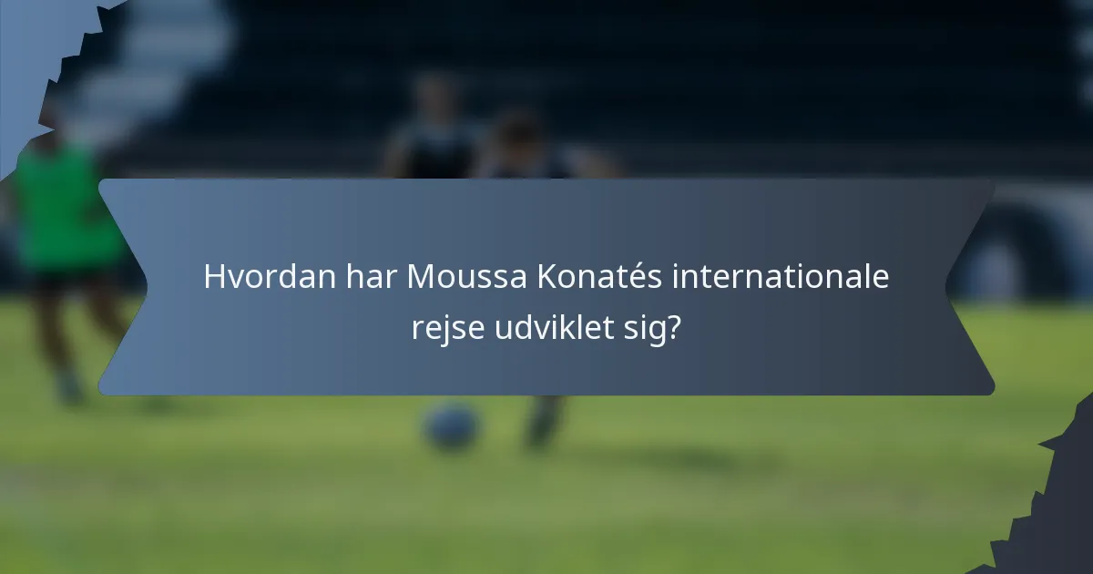 Hvordan har Moussa Konatés internationale rejse udviklet sig?